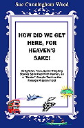 How Did We Get Here For Heaven's Sake! by Sue Cunningham Wood